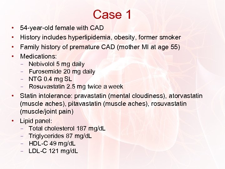 Case 1 • • 54 -year-old female with CAD History includes hyperlipidemia, obesity, former