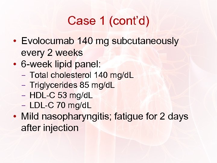 Case 1 (cont’d) • Evolocumab 140 mg subcutaneously every 2 weeks • 6 -week