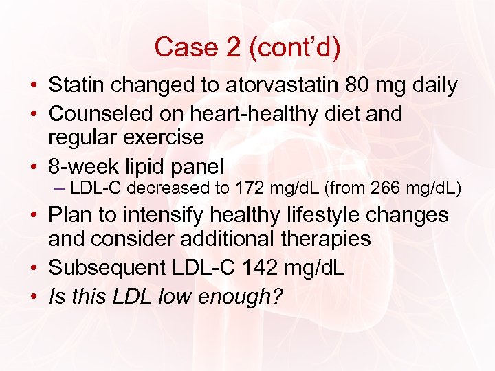 Case 2 (cont’d) • Statin changed to atorvastatin 80 mg daily • Counseled on