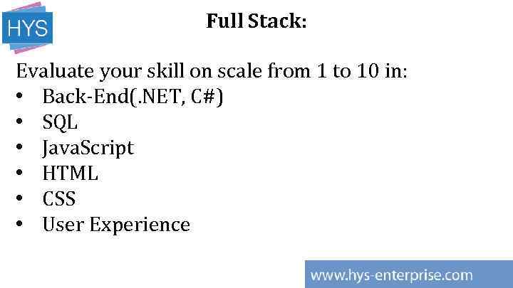Full Stack: Evaluate your skill on scale from 1 to 10 in: • Back-End(.