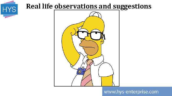 Real life observations and suggestions 