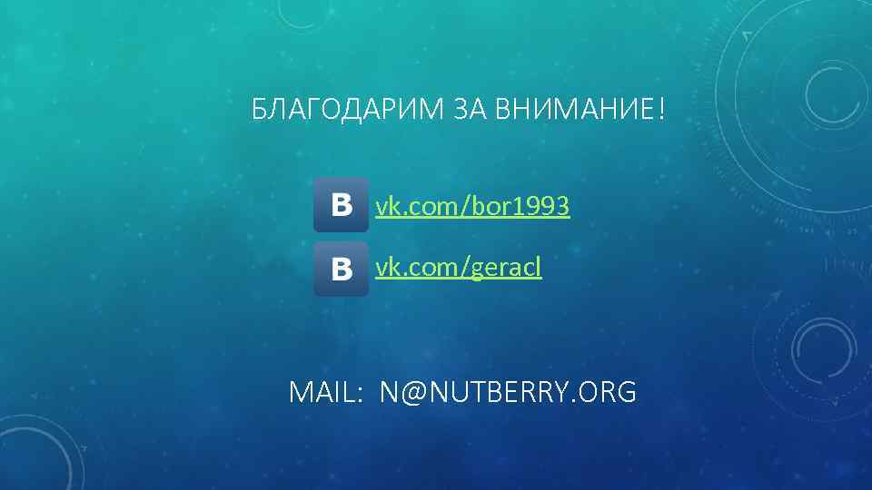 БЛАГОДАРИМ ЗА ВНИМАНИЕ! vk. com/bor 1993 vk. com/geracl MAIL: N@NUTBERRY. ORG 