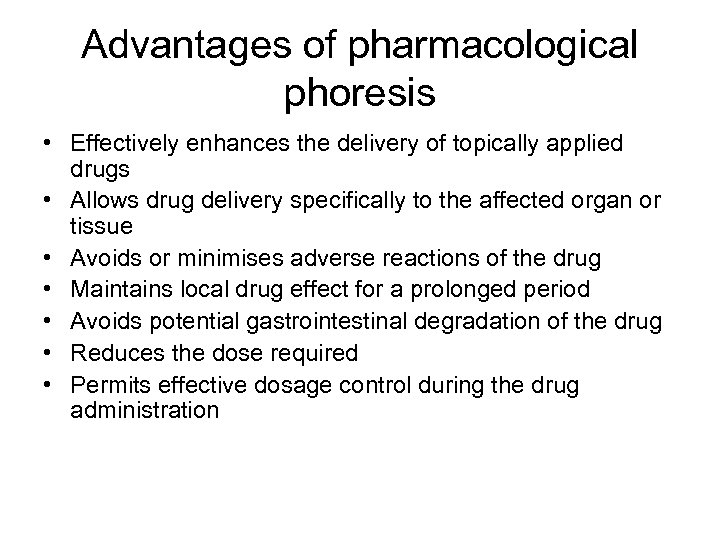 Advantages of pharmacological phoresis • Effectively enhances the delivery of topically applied drugs •