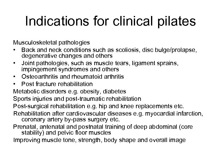 Indications for clinical pilates Musculoskeletal pathologies • Back and neck conditions such as scoliosis,