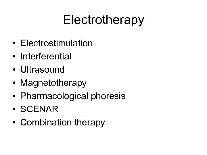 Electrotherapy • • Electrostimulation Interferential Ultrasound Magnetotherapy Pharmacological phoresis SCENAR Combination therapy 