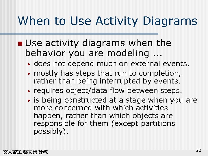 When to Use Activity Diagrams n Use activity diagrams when the behavior you are