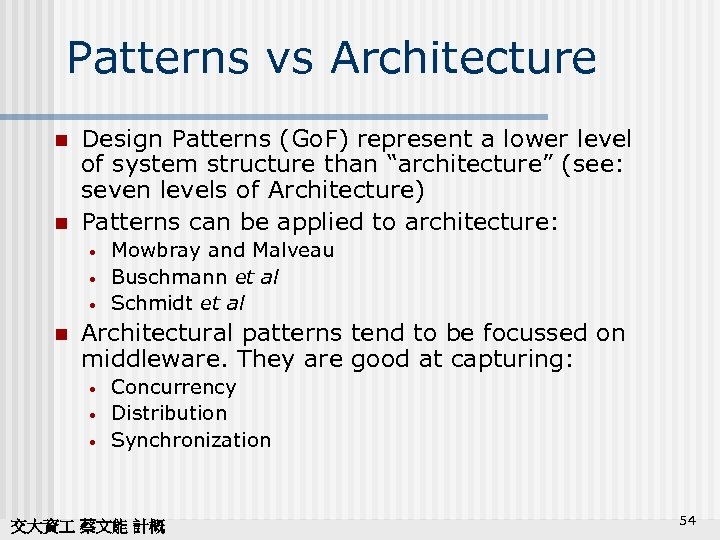 Patterns vs Architecture n n Design Patterns (Go. F) represent a lower level of