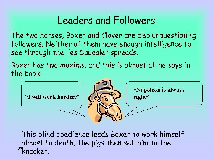 Leaders and Followers The two horses, Boxer and Clover are also unquestioning followers. Neither