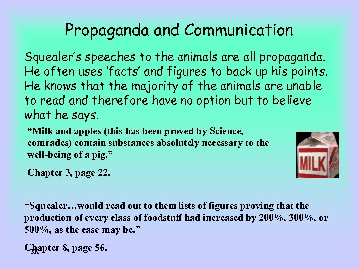 Propaganda and Communication Squealer’s speeches to the animals are all propaganda. He often uses
