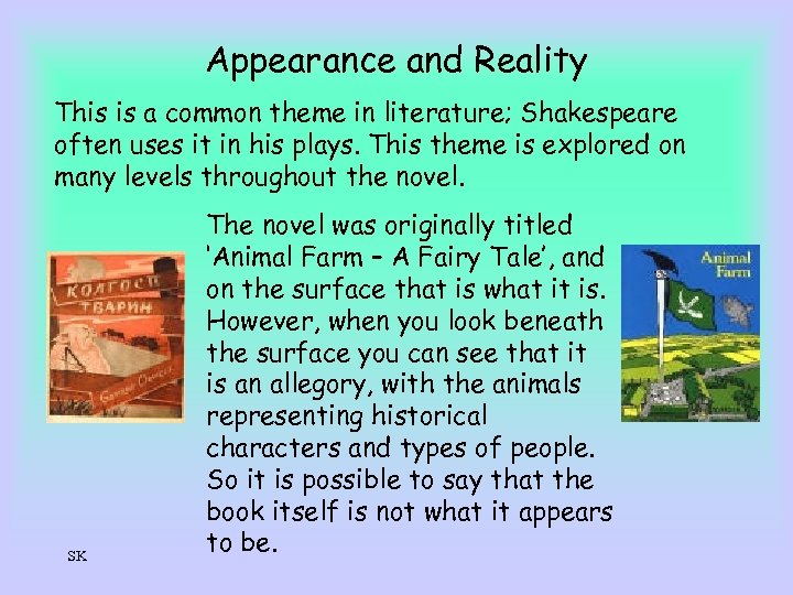 Appearance and Reality This is a common theme in literature; Shakespeare often uses it