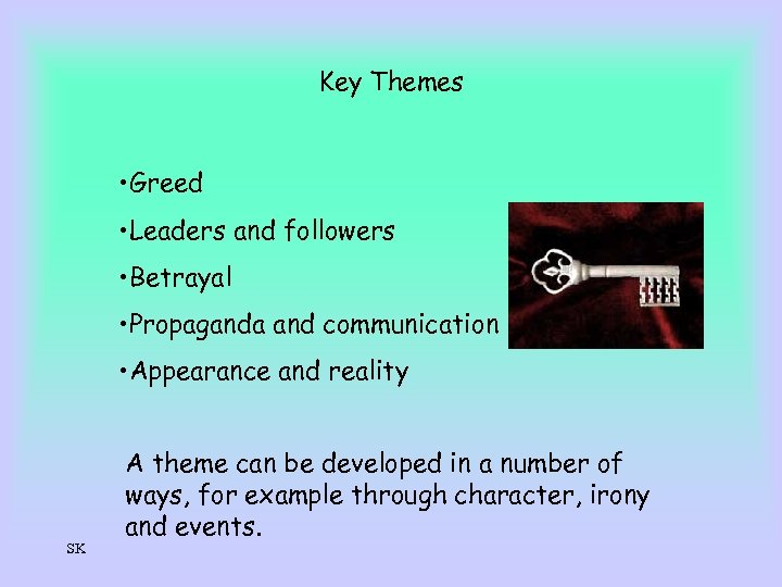 Key Themes • Greed • Leaders and followers • Betrayal • Propaganda and communication