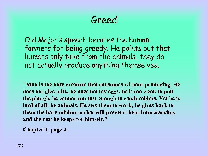 Greed Old Major’s speech berates the human farmers for being greedy. He points out
