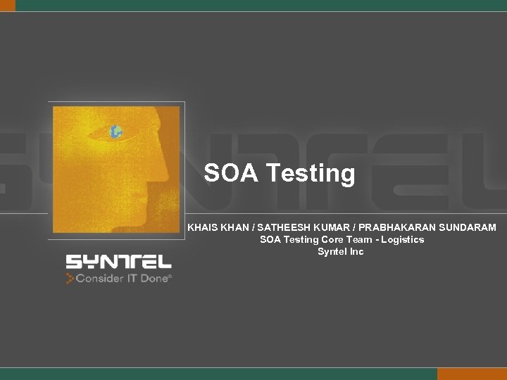 SOA Testing KHAIS KHAN / SATHEESH KUMAR / PRABHAKARAN SUNDARAM SOA Testing Core Team