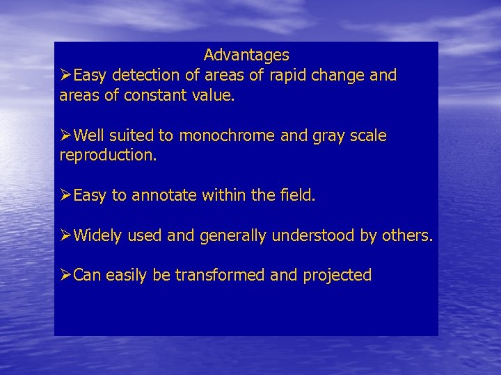 Advantages ØEasy detection of areas of rapid change and areas of constant value. ØWell