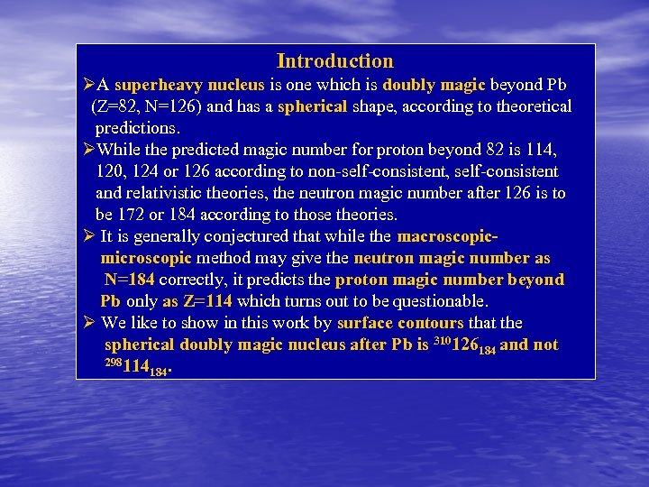 Introduction ØA superheavy nucleus is one which is doubly magic beyond Pb (Z=82, N=126)