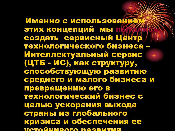 Именно с использованием этих концепций мы пытались создать сервисный Центр технологического бизнеса – Интеллектуальный