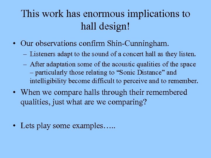 This work has enormous implications to hall design! • Our observations confirm Shin-Cunningham. –