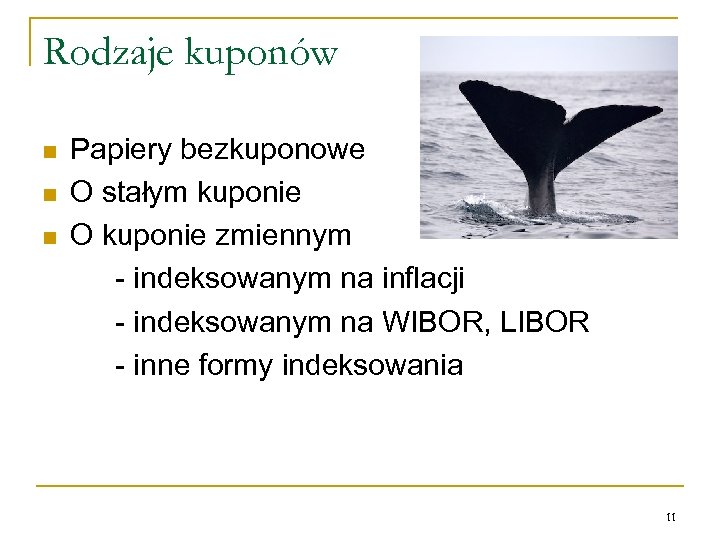 Rodzaje kuponów n n n Papiery bezkuponowe O stałym kuponie O kuponie zmiennym -
