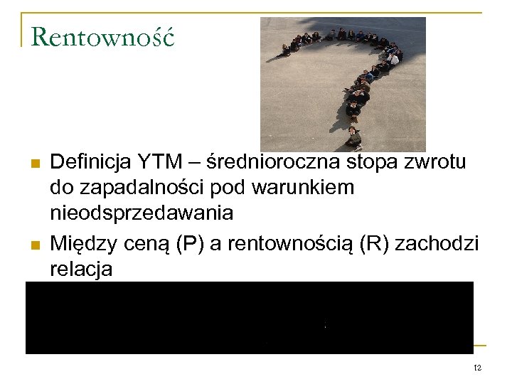 Rentowność n n Definicja YTM – średnioroczna stopa zwrotu do zapadalności pod warunkiem nieodsprzedawania