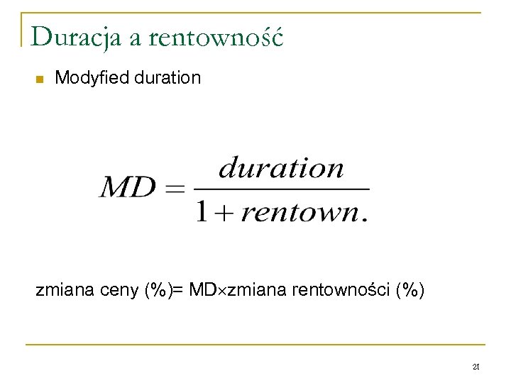Duracja a rentowność n Modyfied duration zmiana ceny (%)= MD zmiana rentowności (%) 21