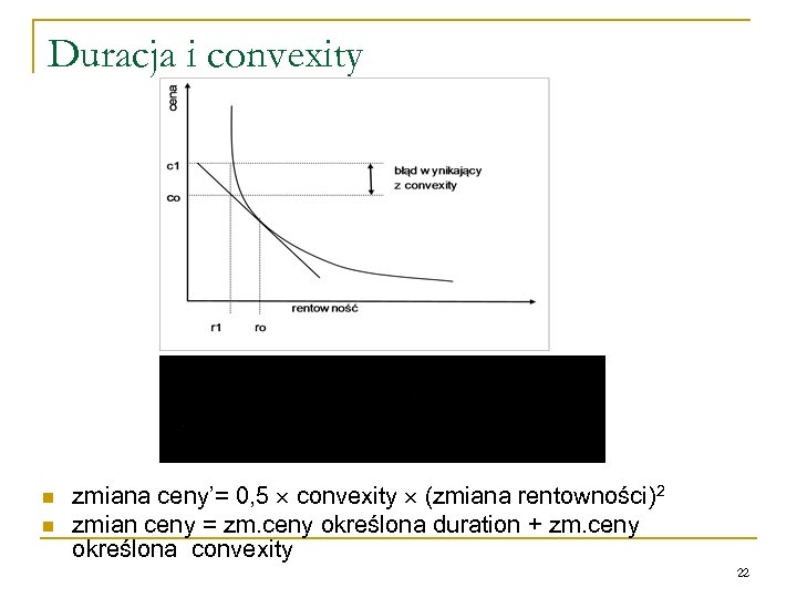 Duracja i convexity n n zmiana ceny’= 0, 5 convexity (zmiana rentowności)2 zmian ceny