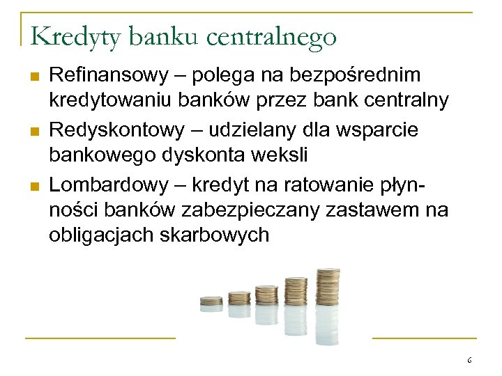 Kredyty banku centralnego n n n Refinansowy – polega na bezpośrednim kredytowaniu banków przez