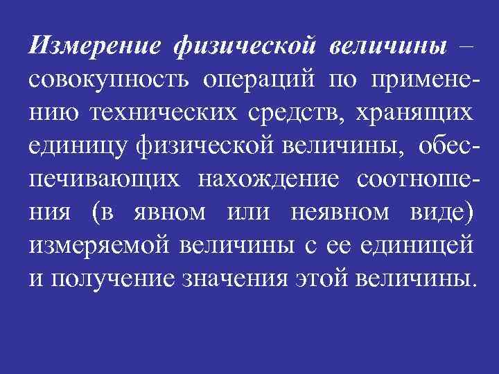 Измерение физической величины – совокупность операций по применению технических средств, хранящих единицу физической величины,