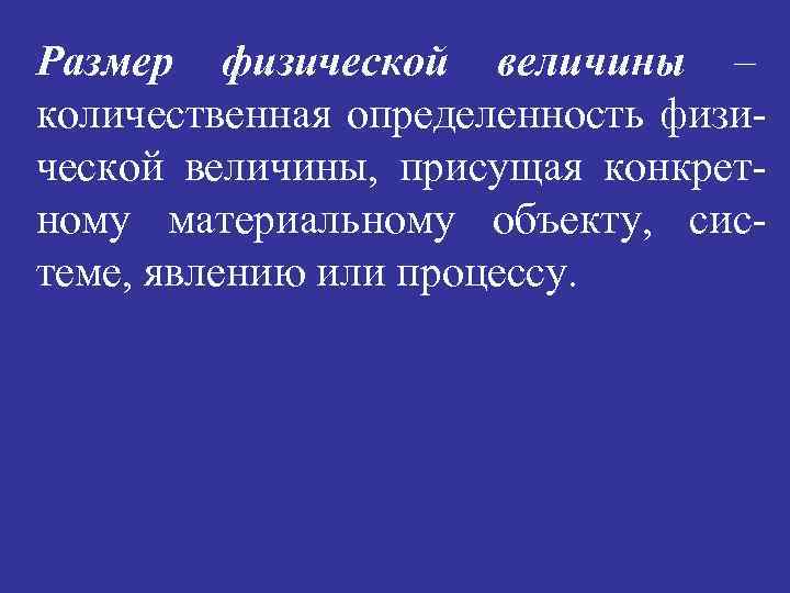 Размер физической величины – количественная определенность физической величины, присущая конкретному материальному объекту, системе, явлению