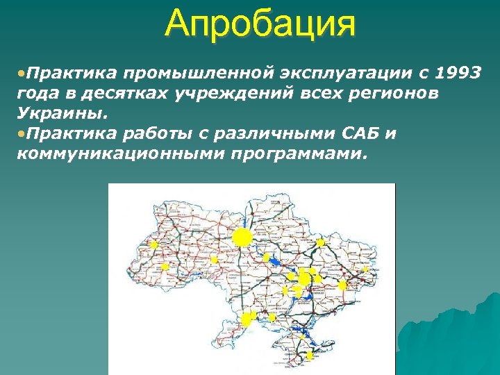 Апробация • Практика промышленной эксплуатации с 1993 года в десятках учреждений всех регионов Украины.