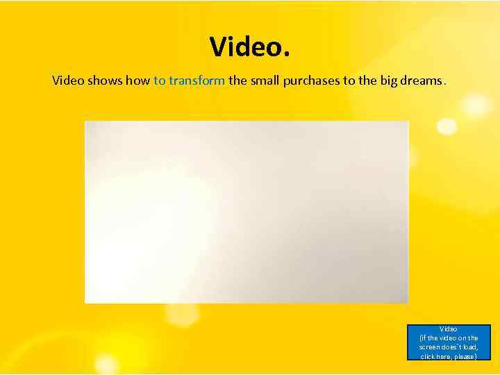 Video shows how to transform the small purchases to the big dreams. Video (if