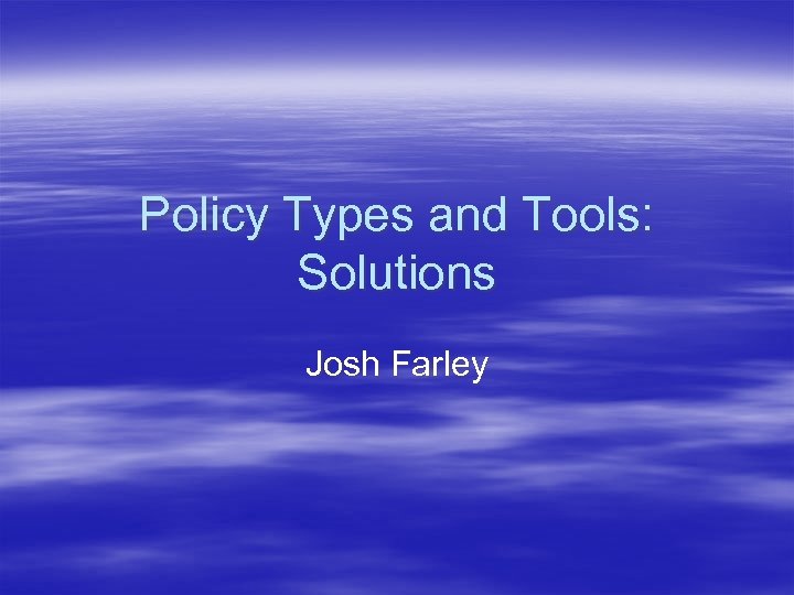 Policy Types and Tools: Solutions Josh Farley 