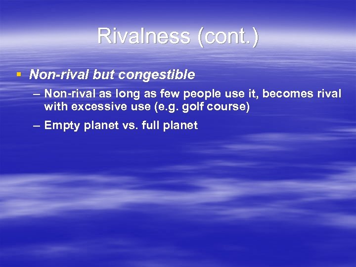 Rivalness (cont. ) § Non-rival but congestible – Non-rival as long as few people