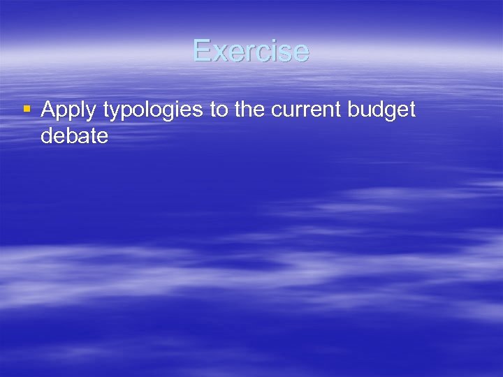 Exercise § Apply typologies to the current budget debate 