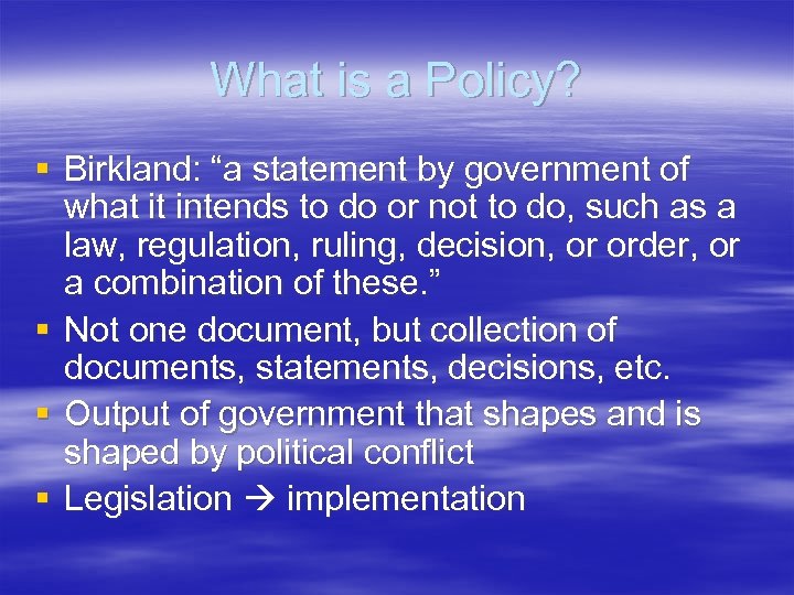 What is a Policy? § Birkland: “a statement by government of what it intends