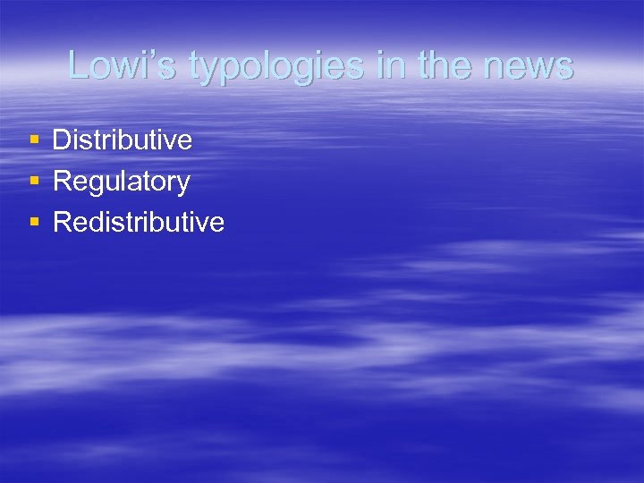 Lowi’s typologies in the news § § § Distributive Regulatory Redistributive 