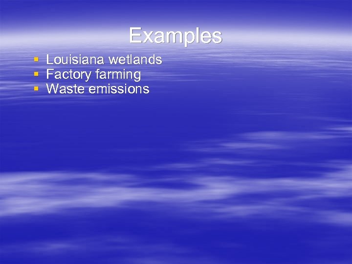 Examples § § § Louisiana wetlands Factory farming Waste emissions 