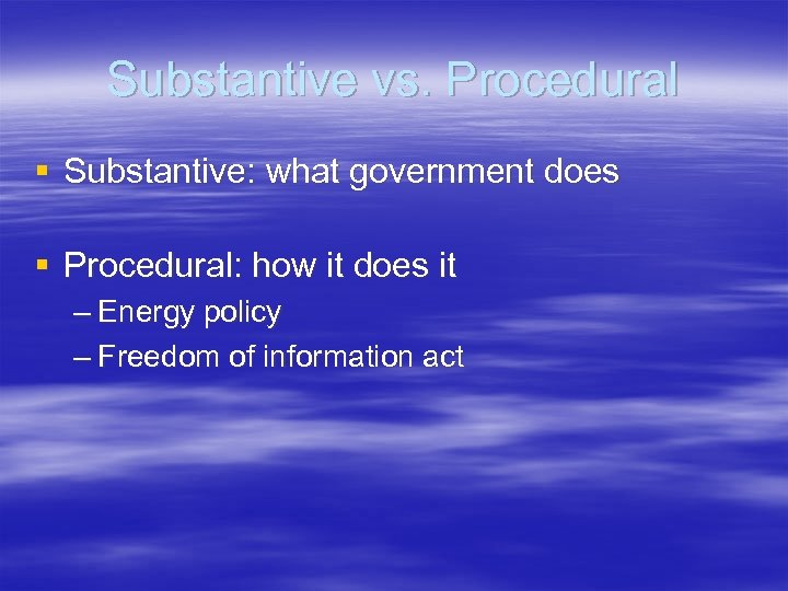 Substantive vs. Procedural § Substantive: what government does § Procedural: how it does it