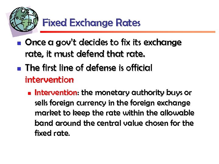Fixed Exchange Rates n n Once a gov’t decides to fix its exchange rate,