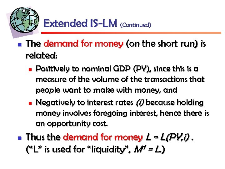 Extended IS-LM (Continued) n The demand for money (on the short run) is related: