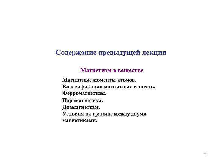 Cодержание предыдущей лекции Maгнетизм в веществе Магнитные моменты атомов. Классификация магнитных веществ. Ферромагнетизм. Парамагнетизм.