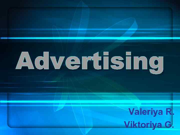 Advertising Valeriya R. Viktoriya G. 