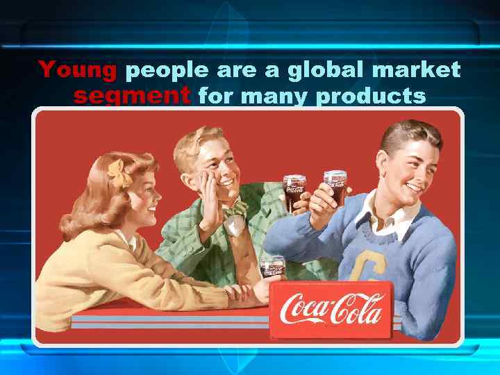 Young people are a global market segment for many products 