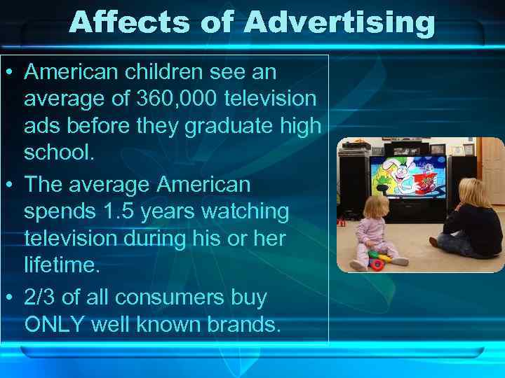 Affects of Advertising • American children see an average of 360, 000 television ads