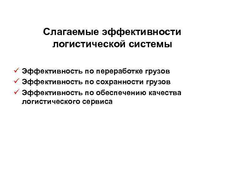 Слагаемые эффективности логистической системы ü Эффективность по переработке грузов ü Эффективность по сохранности грузов