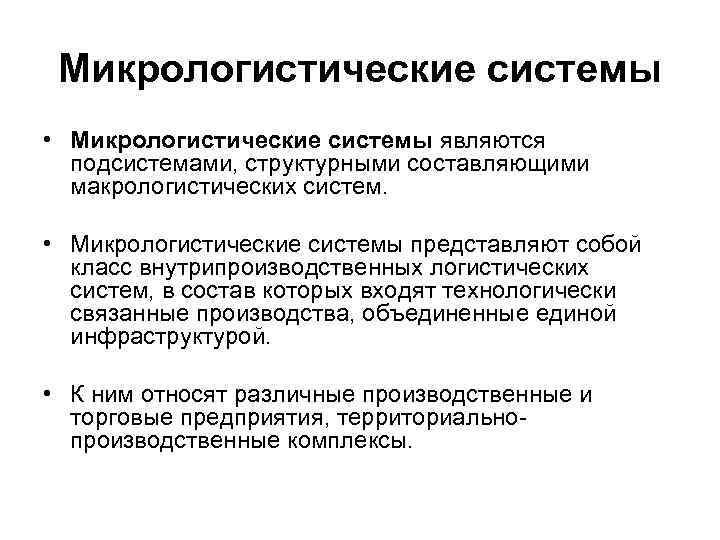 Микрологистические системы • Микрологистические системы являются подсистемами, структурными составляющими макрологистических систем. • Микрологистические системы