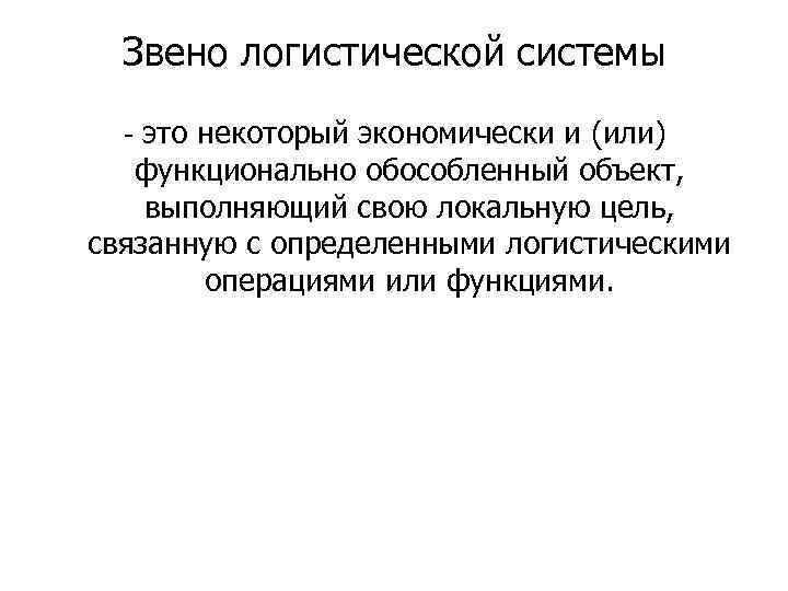 Звено логистической системы - это некоторый экономически и (или) функционально обособленный объект, выполняющий свою