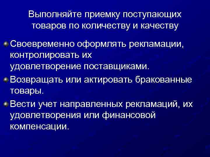 Выполняйте приемку поступающих товаров по количеству и качеству Своевременно оформлять рекламации, контролировать их удовлетворение
