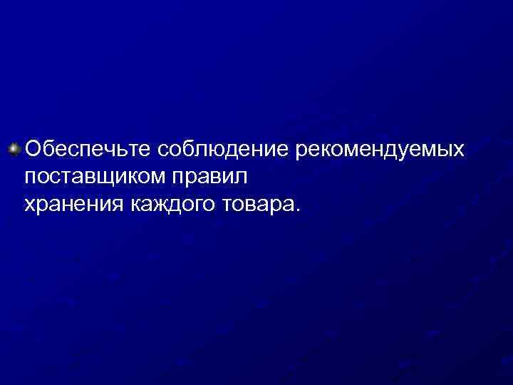 Обеспечьте соблюдение рекомендуемых поставщиком правил хранения каждого товара. 