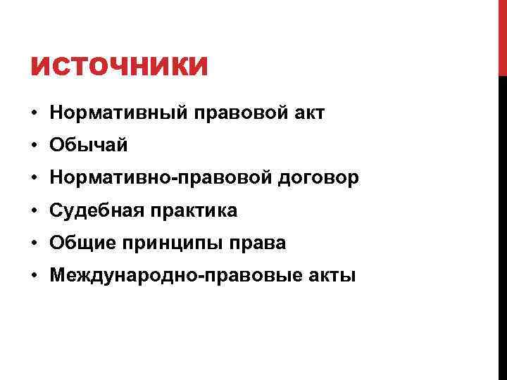 ИСТОЧНИКИ • Нормативный правовой акт • Обычай • Нормативно-правовой договор • Судебная практика •