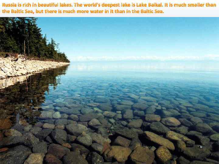 Russia is rich in beautiful lakes. The world's deepest lake is Lake Baikal. It